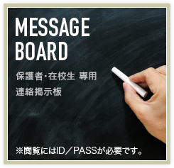 MESSAGE BOARD 在校生・父兄の方向け連絡掲示板